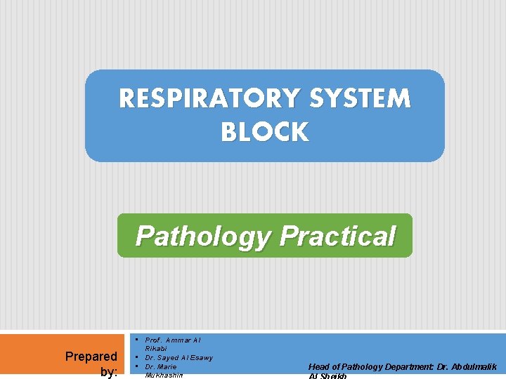 RESPIRATORY SYSTEM BLOCK Pathology Practical Prepared by: • Prof. Ammar Al Rikabi • Dr.