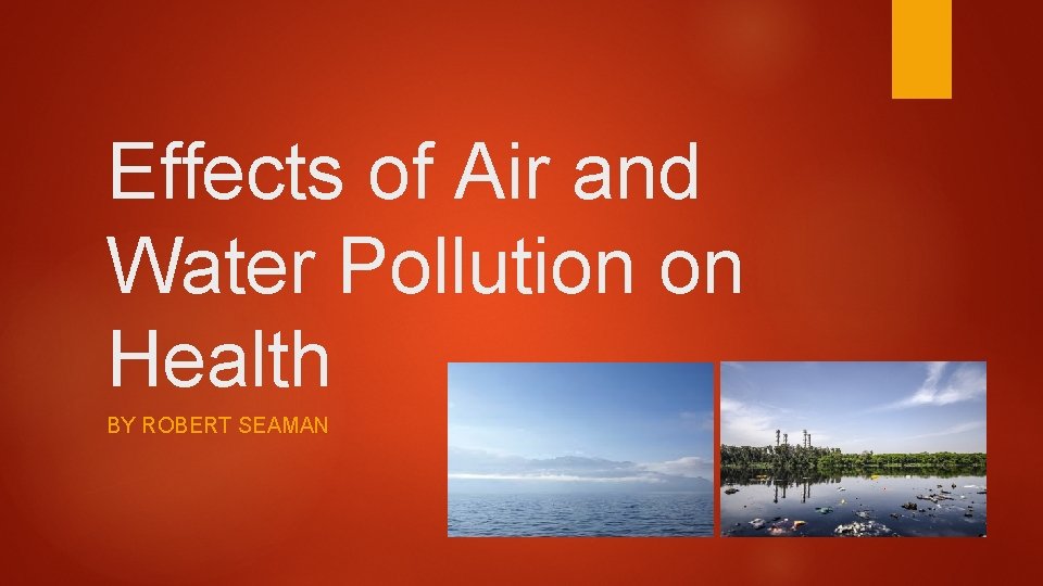 Effects of Air and Water Pollution on Health BY ROBERT SEAMAN 