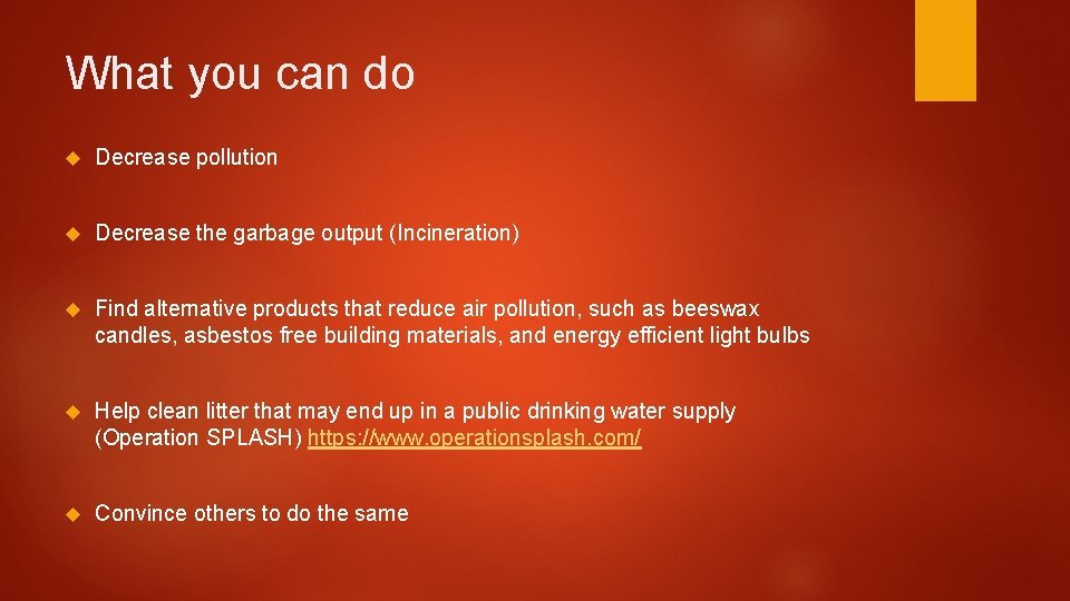 What you can do Decrease pollution Decrease the garbage output (Incineration) Find alternative products