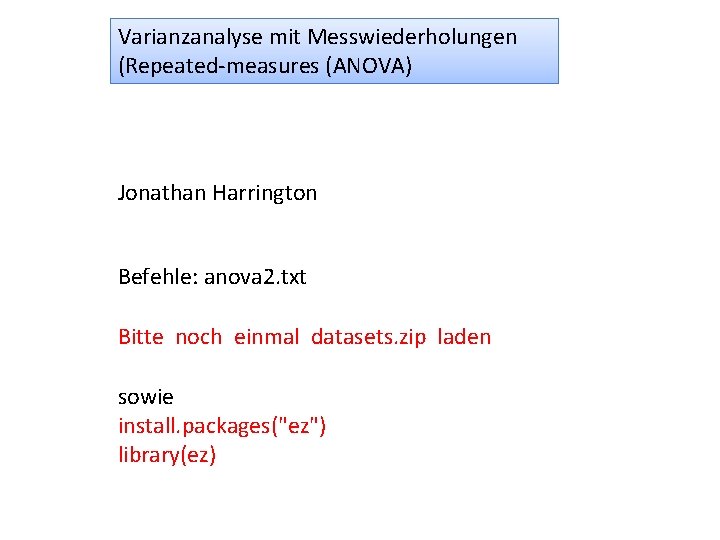 Varianzanalyse mit Messwiederholungen (Repeated-measures (ANOVA) Jonathan Harrington Befehle: anova 2. txt Bitte noch einmal