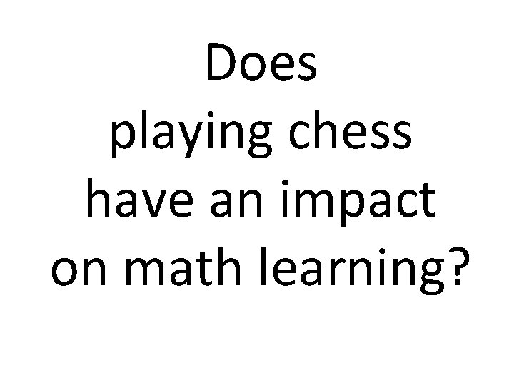 Does playing chess have an impact on math learning? Does playing chess have an impact on math learning?