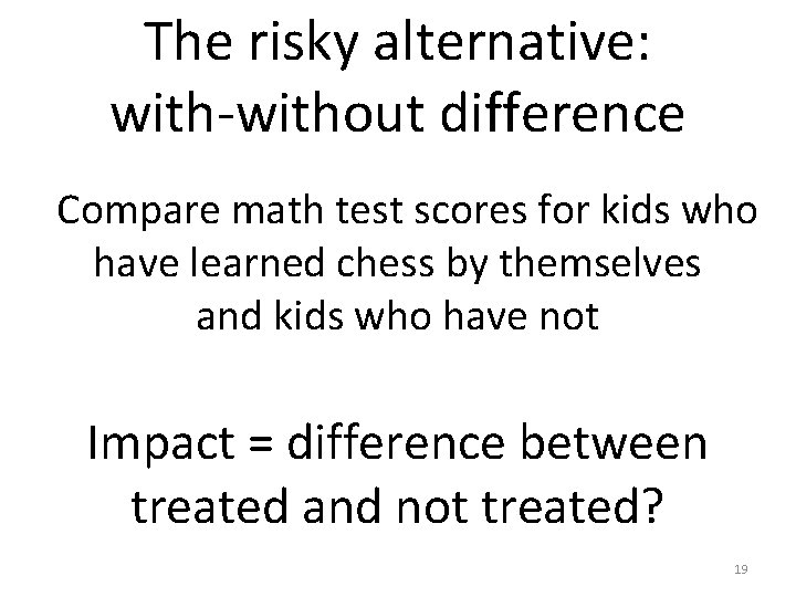 The risky alternative: with-without difference Compare math test scores for kids who have learned The risky alternative: with-without difference Compare math test scores for kids who have learned