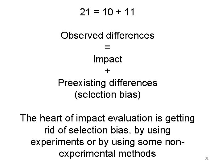 21 = 10 + 11 Observed differences = Impact + Preexisting differences (selection bias) 21 = 10 + 11 Observed differences = Impact + Preexisting differences (selection bias)