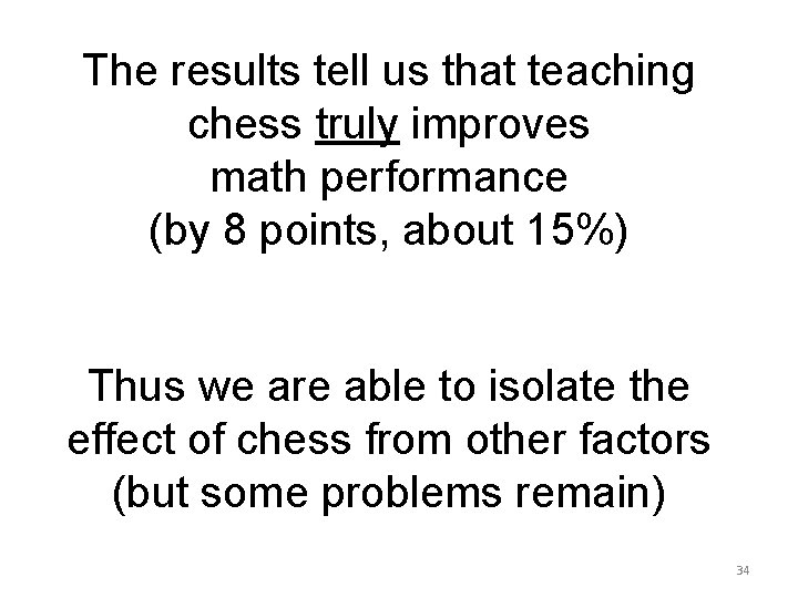 The results tell us that teaching chess truly improves math performance (by 8 points, The results tell us that teaching chess truly improves math performance (by 8 points,
