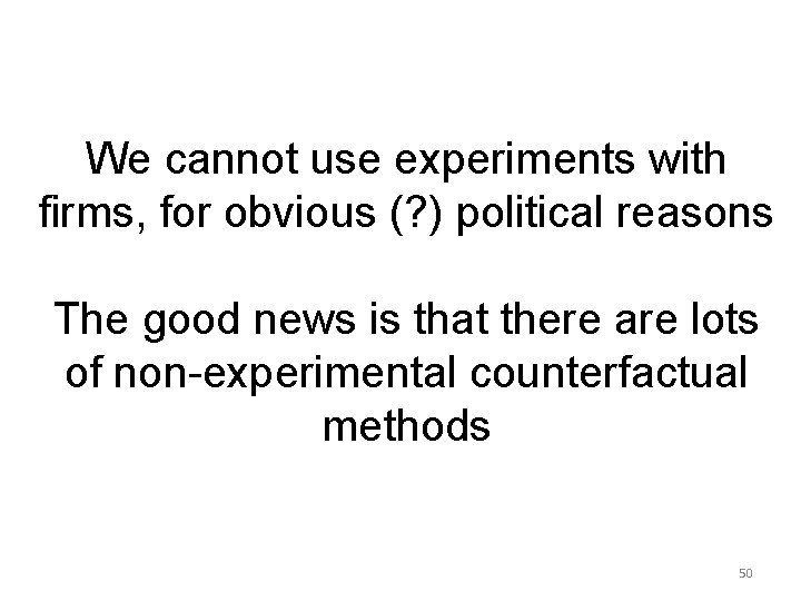 We cannot use experiments with firms, for obvious (? ) political reasons The good We cannot use experiments with firms, for obvious (? ) political reasons The good