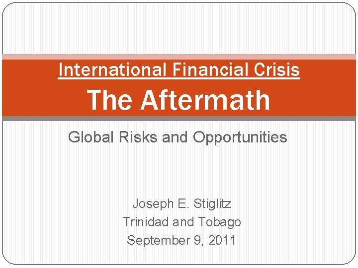International Financial Crisis The Aftermath Global Risks and Opportunities Joseph E. Stiglitz Trinidad and