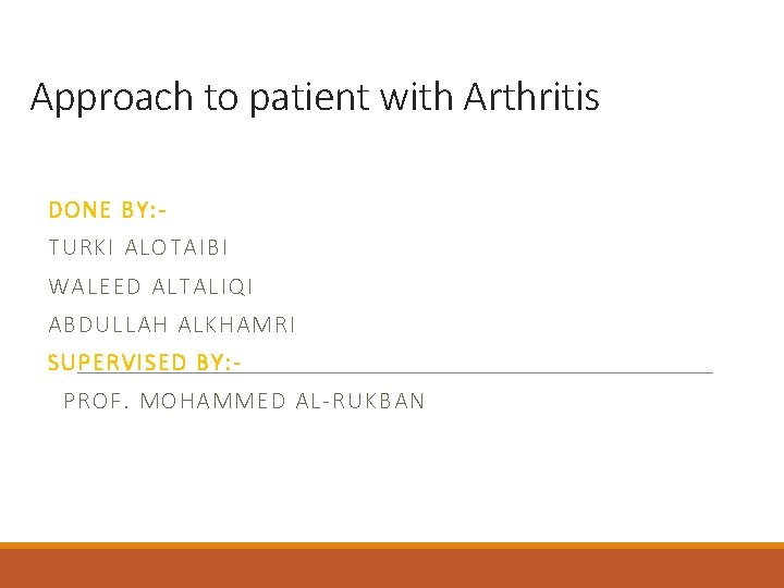 Approach to patient with Arthritis DONE BY: TURKI ALOTAIBI WALEED ALTALIQI ABDULLAH ALKHAMRI SUPERVISED