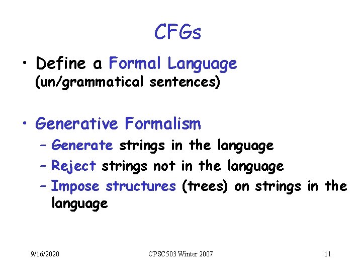 CFGs • Define a Formal Language (un/grammatical sentences) • Generative Formalism – Generate strings