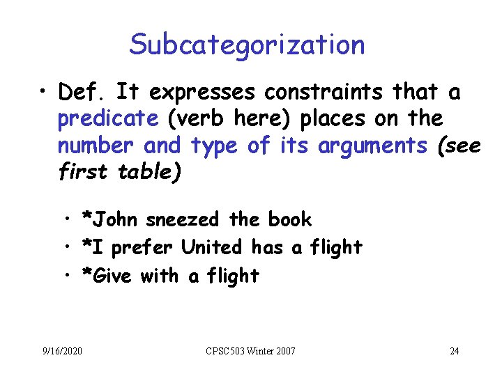 Subcategorization • Def. It expresses constraints that a predicate (verb here) places on the