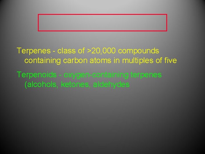 Terpenes - class of >20, 000 compounds containing carbon atoms in multiples of five Terpenes - class of >20, 000 compounds containing carbon atoms in multiples of five