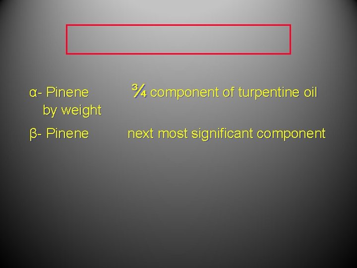 α- Pinene ¾ component of turpentine oil by weight β- Pinene next most significant α- Pinene ¾ component of turpentine oil by weight β- Pinene next most significant