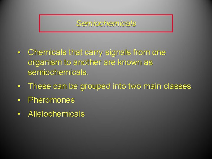 Semiochemicals • Chemicals that carry signals from one organism to another are known as Semiochemicals • Chemicals that carry signals from one organism to another are known as