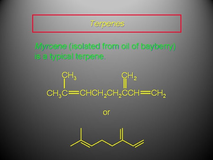 Terpenes Myrcene (isolated from oil of bayberry) is a typical terpene. CH 3 C Terpenes Myrcene (isolated from oil of bayberry) is a typical terpene. CH 3 C