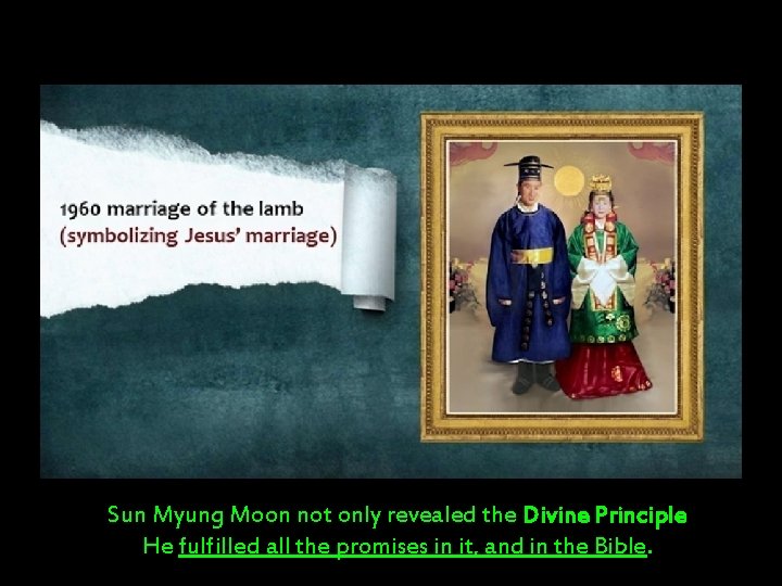 Sun Myung Moon not only revealed the Divine Principle He fulfilled all the promises