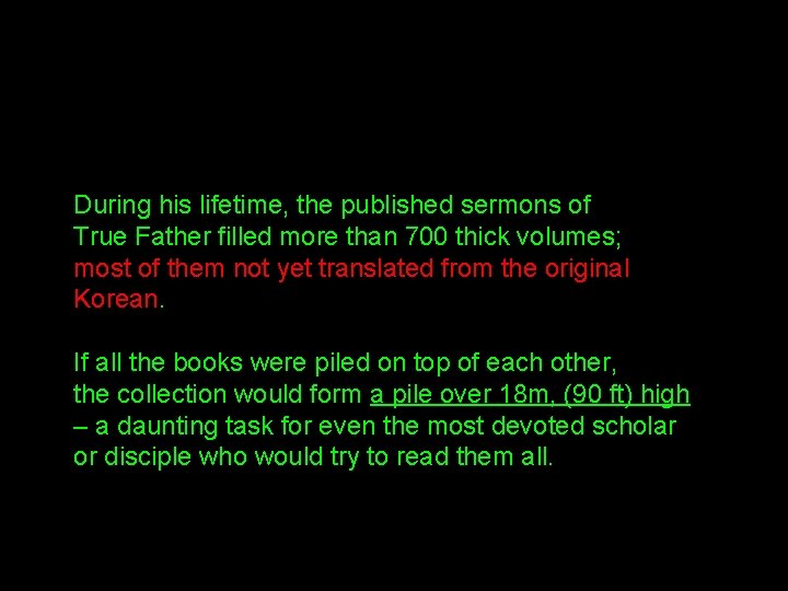 During his lifetime, the published sermons of True Father filled more than 700 thick