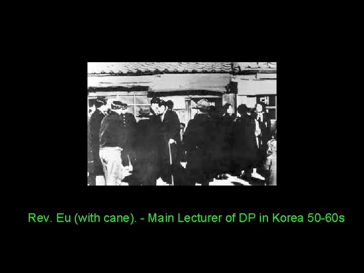 Rev. Eu (with cane). - Main Lecturer of DP in Korea 50 -60 s