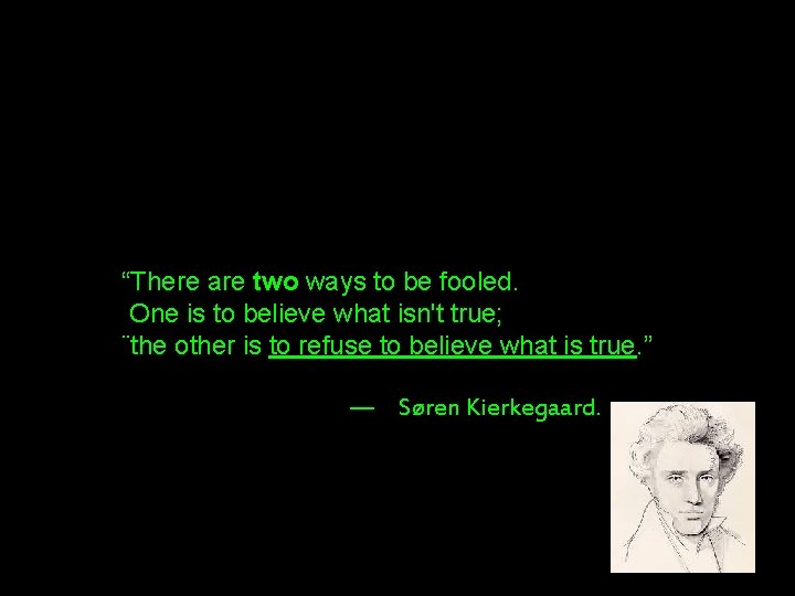 “There are two ways to be fooled. One is to believe what isn't true;