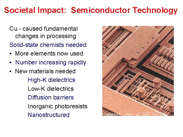 Societal Impact: Semiconductor Technology Cu - caused fundamental changes in processing Solid-state chemists needed: