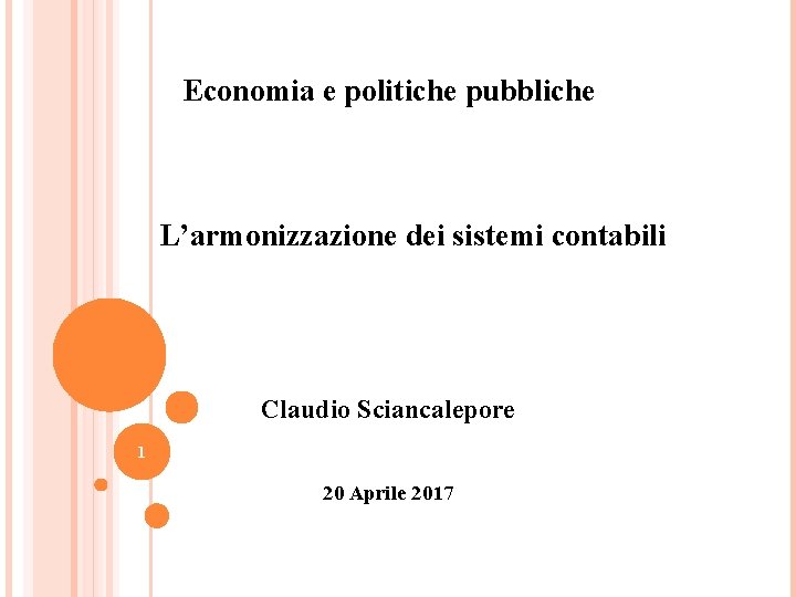 Economia e politiche pubbliche L’armonizzazione dei sistemi contabili Claudio Sciancalepore 1 20 Aprile 2017