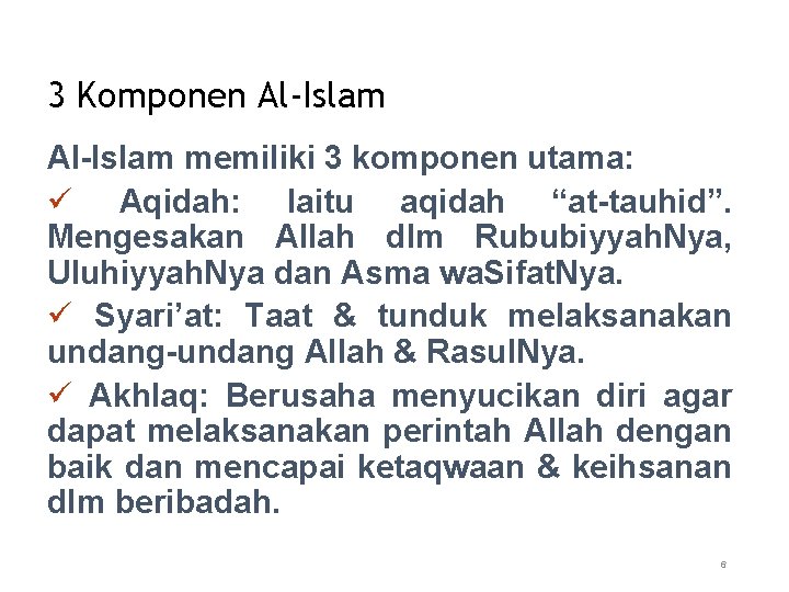 3 Komponen Al-Islam memiliki 3 komponen utama: ü Aqidah: Iaitu aqidah “at-tauhid”. Mengesakan Allah