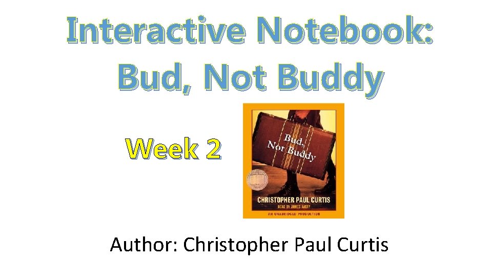 Interactive Notebook: Bud, Not Buddy Week 2 Author: Christopher Paul Curtis 