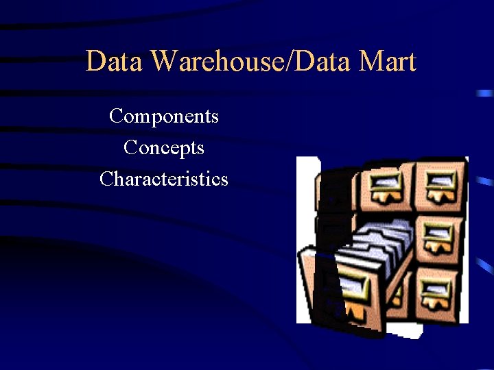 Data Warehouse/Data Mart Components Concepts Characteristics 