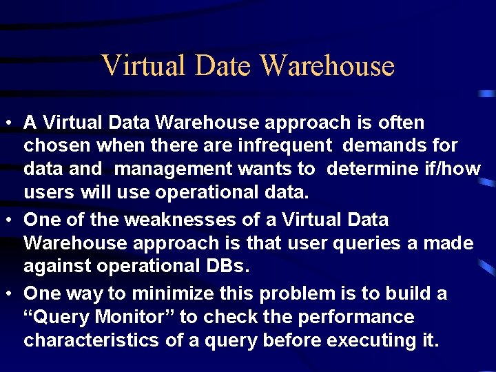 Virtual Date Warehouse • A Virtual Data Warehouse approach is often chosen when there