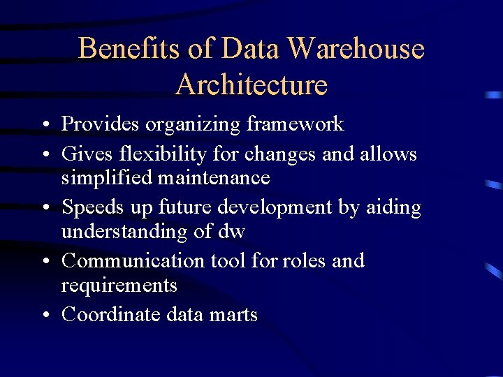 Benefits of Data Warehouse Architecture • Provides organizing framework • Gives flexibility for changes