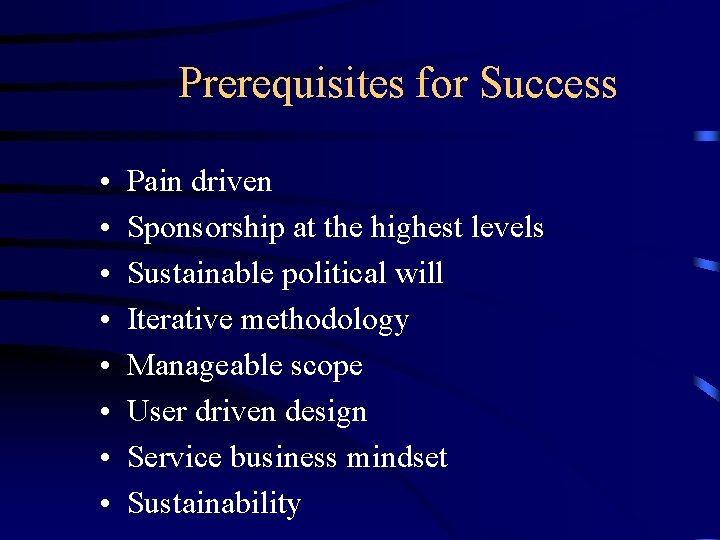 Prerequisites for Success • • Pain driven Sponsorship at the highest levels Sustainable political