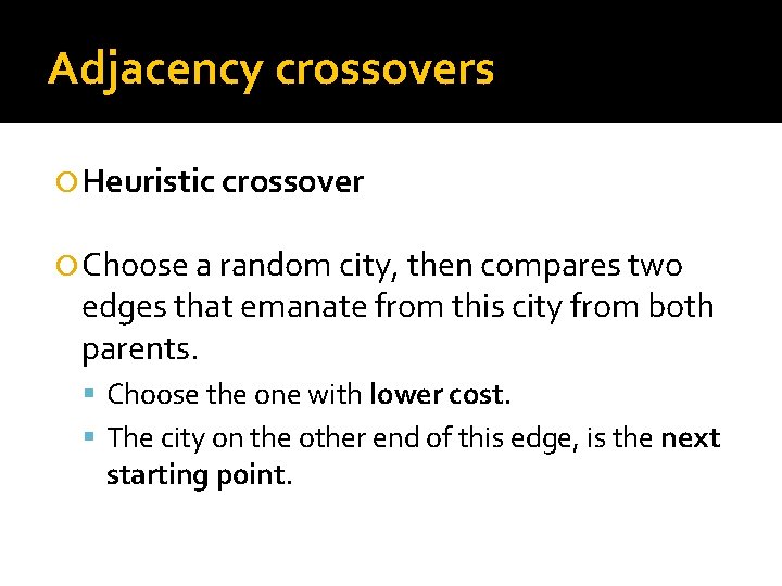 Adjacency crossovers Heuristic crossover Choose a random city, then compares two edges that emanate