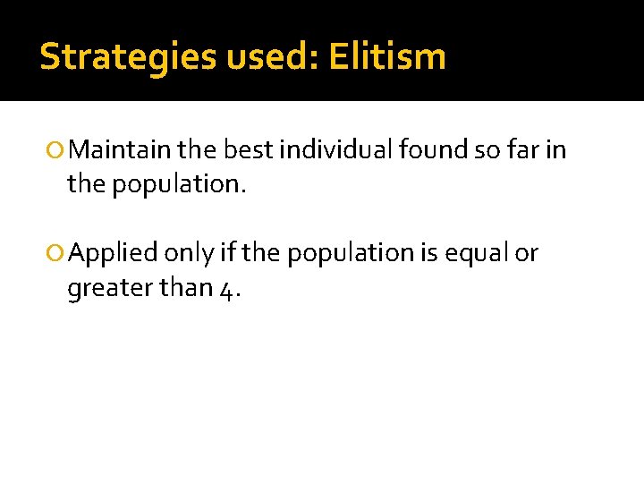 Strategies used: Elitism Maintain the best individual found so far in the population. Applied