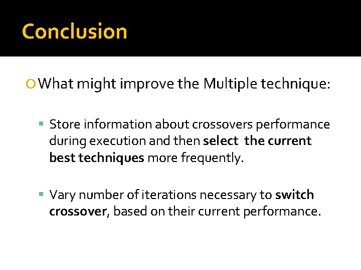 Conclusion What might improve the Multiple technique: Store information about crossovers performance during execution