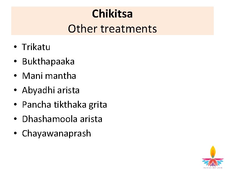 Chikitsa Other treatments • • Trikatu Bukthapaaka Mani mantha Abyadhi arista Pancha tikthaka grita