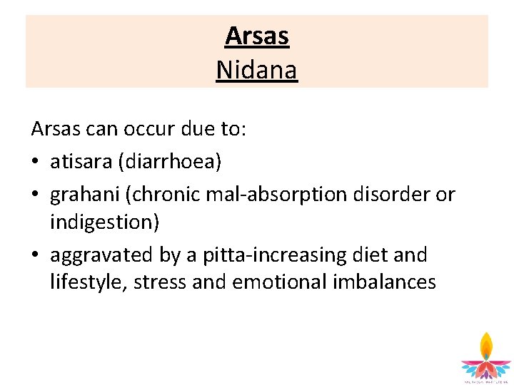 Arsas Nidana Arsas can occur due to: • atisara (diarrhoea) • grahani (chronic mal-absorption