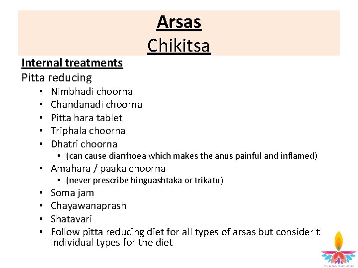 Internal treatments Pitta reducing • • • Arsas Chikitsa Nimbhadi choorna Chandanadi choorna Pitta