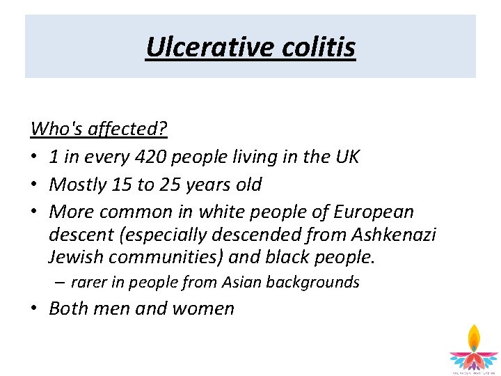 Ulcerative colitis Who's affected? • 1 in every 420 people living in the UK