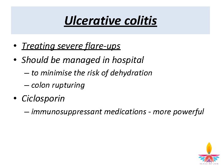 Ulcerative colitis • Treating severe flare-ups • Should be managed in hospital – to