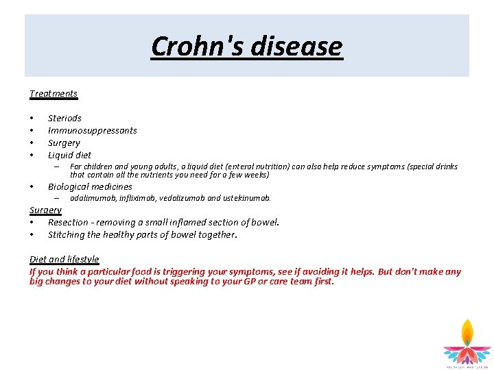 Crohn's disease Treatments • • Steriods Immunosuppressants Surgery Liquid diet – • For children