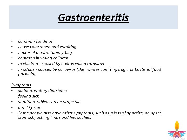 Gastroenteritis • • • common condition causes diarrhoea and vomiting bacterial or viral tummy