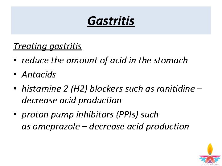 Gastritis Treating gastritis • reduce the amount of acid in the stomach • Antacids