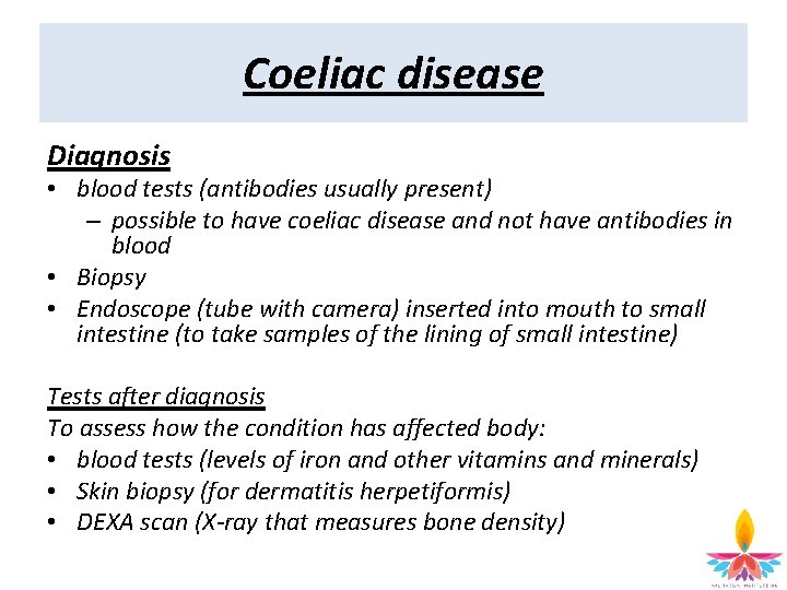 Coeliac disease Diagnosis • blood tests (antibodies usually present) – possible to have coeliac