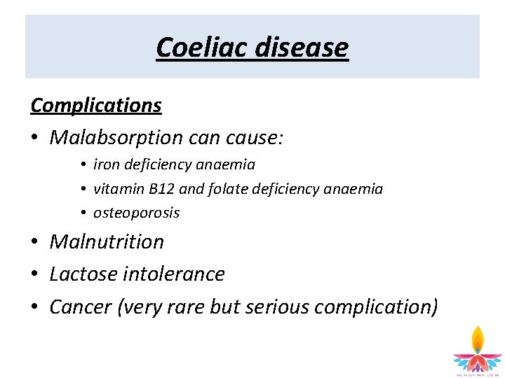 Coeliac disease Complications • Malabsorption cause: • iron deficiency anaemia • vitamin B 12