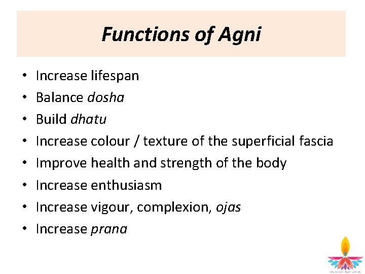 Functions of Agni • • Increase lifespan Balance dosha Build dhatu Increase colour /