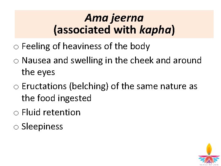 Ama jeerna (associated with kapha) o Feeling of heaviness of the body o Nausea