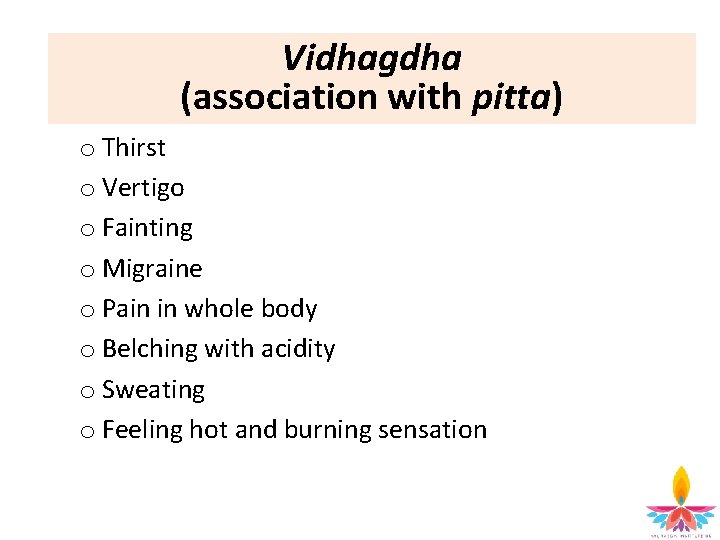 Vidhagdha (association with pitta) o Thirst o Vertigo o Fainting o Migraine o Pain