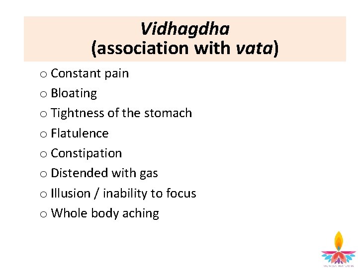 Vidhagdha (association with vata) o Constant pain o Bloating o Tightness of the stomach