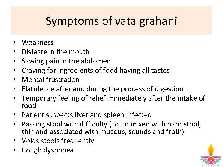 Symptoms of vata grahani • • • Weakness Distaste in the mouth Sawing pain