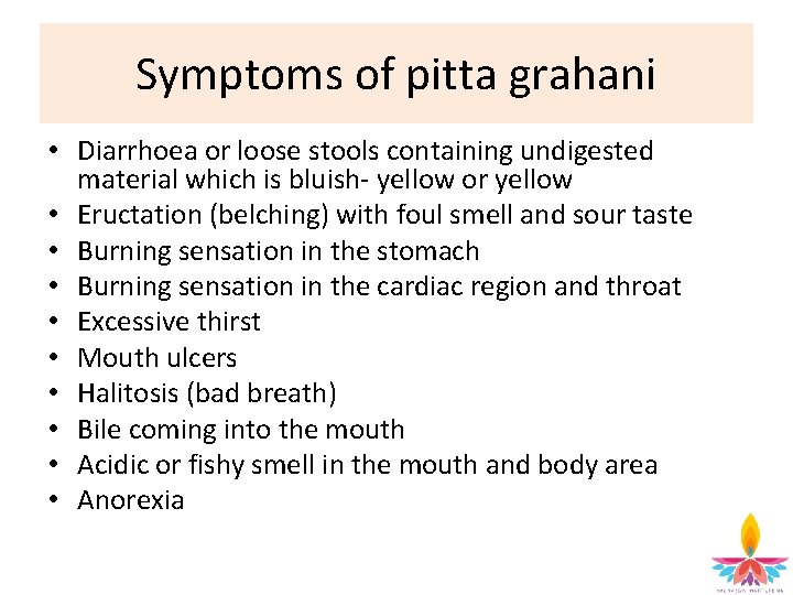 Symptoms of pitta grahani • Diarrhoea or loose stools containing undigested material which is