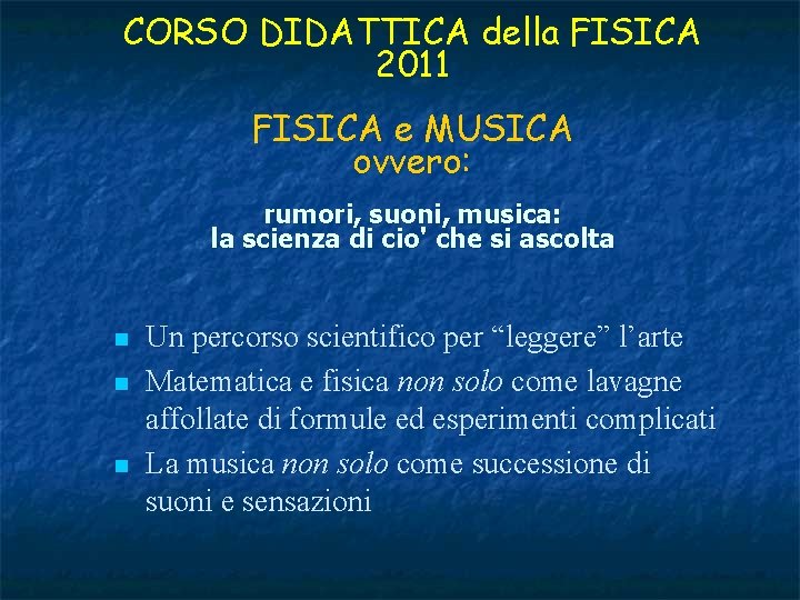 CORSO DIDATTICA della FISICA 2011 FISICA e MUSICA ovvero: rumori, suoni, musica: la scienza