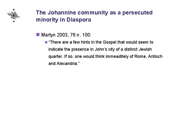 The Johannine community as a persecuted minority in Diaspora n Martyn 2003, 76 n.